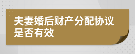 夫妻婚后财产分配协议是否有效