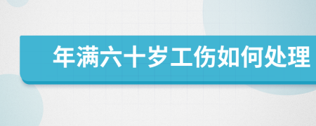 年满六十岁工伤如何处理