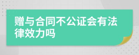 赠与合同不公证会有法律效力吗