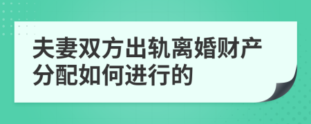 夫妻双方出轨离婚财产分配如何进行的