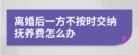 离婚后一方不按时交纳抚养费怎么办