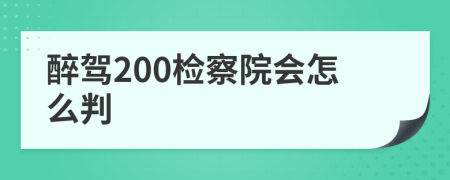 醉驾200检察院会怎么判