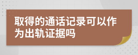 取得的通话记录可以作为出轨证据吗