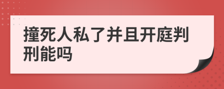 撞死人私了并且开庭判刑能吗