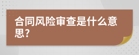 合同风险审查是什么意思?