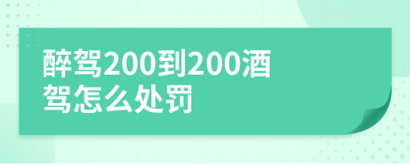 醉驾200到200酒驾怎么处罚