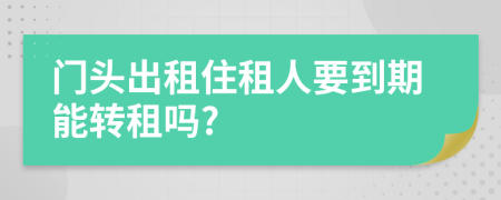 门头出租住租人要到期能转租吗?