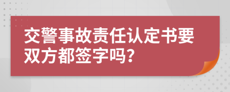 交警事故责任认定书要双方都签字吗？