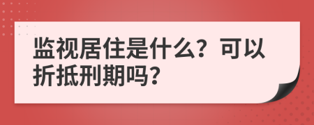 监视居住是什么？可以折抵刑期吗？