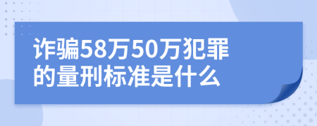 诈骗58万50万犯罪的量刑标准是什么