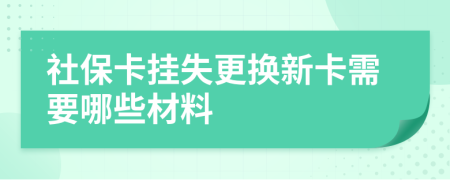 社保卡挂失更换新卡需要哪些材料