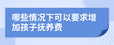 哪些情况下可以要求增加孩子抚养费