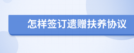怎样签订遗赠扶养协议