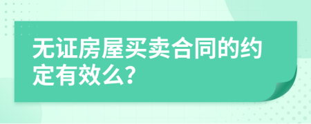 无证房屋买卖合同的约定有效么？