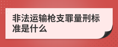 非法运输枪支罪量刑标准是什么