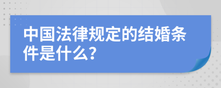 中国法律规定的结婚条件是什么？