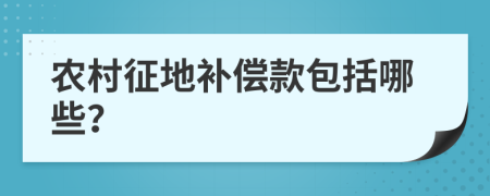 农村征地补偿款包括哪些？