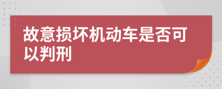 故意损坏机动车是否可以判刑