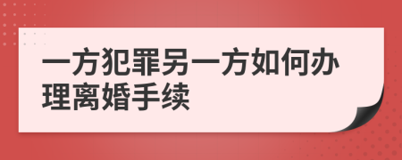 一方犯罪另一方如何办理离婚手续