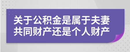 关于公积金是属于夫妻共同财产还是个人财产