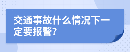 交通事故什么情况下一定要报警？