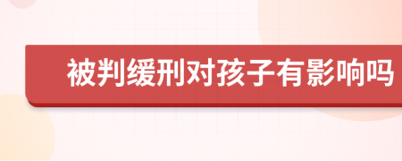 被判缓刑对孩子有影响吗