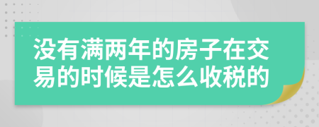 没有满两年的房子在交易的时候是怎么收税的