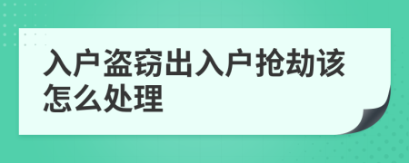 入户盗窃出入户抢劫该怎么处理