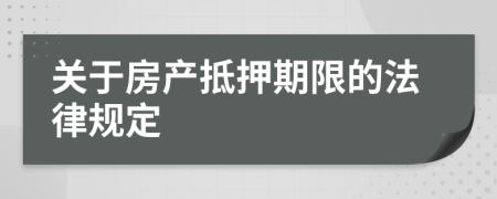 关于房产抵押期限的法律规定