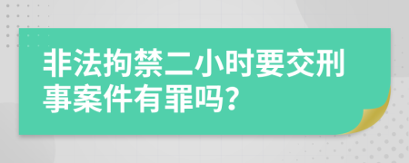 非法拘禁二小时要交刑事案件有罪吗？