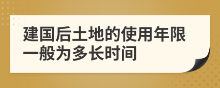 建国后土地的使用年限一般为多长时间