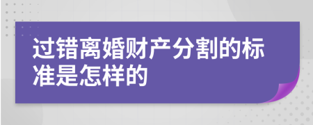 过错离婚财产分割的标准是怎样的