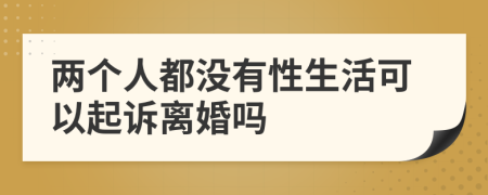 两个人都没有性生活可以起诉离婚吗