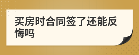 买房时合同签了还能反悔吗
