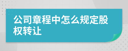 公司章程中怎么规定股权转让