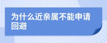 为什么近亲属不能申请回避