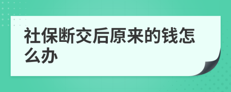 社保断交后原来的钱怎么办