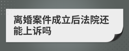 离婚案件成立后法院还能上诉吗