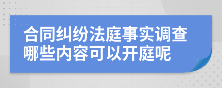 合同纠纷法庭事实调查哪些内容可以开庭呢