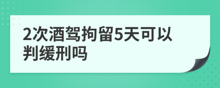 2次酒驾拘留5天可以判缓刑吗