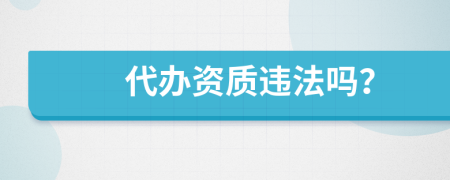 代办资质违法吗？