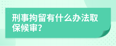 刑事拘留有什么办法取保候审？