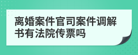 离婚案件官司案件调解书有法院传票吗