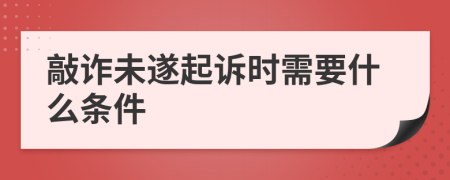 敲诈未遂起诉时需要什么条件