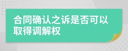 合同确认之诉是否可以取得调解权