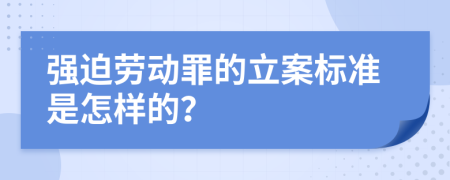 强迫劳动罪的立案标准是怎样的？