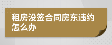 租房没签合同房东违约怎么办