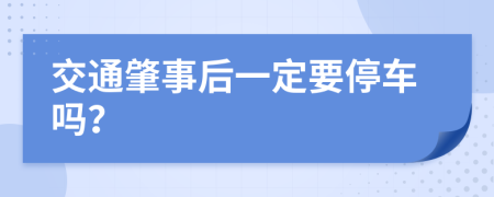 交通肇事后一定要停车吗？