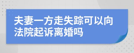 夫妻一方走失踪可以向法院起诉离婚吗