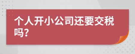 个人开小公司还要交税吗？